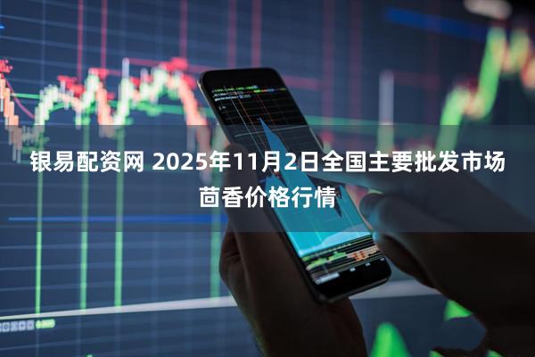银易配资网 2025年11月2日全国主要批发市场茴香价格行情